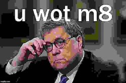 William Barr U Wot M8 sharpened jpeg max degrade Meme Template