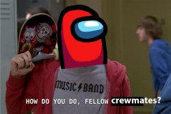 How Do You Do, Fellow Crewmates? Meme Template