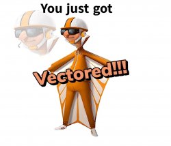 You just got vectored Meme Template