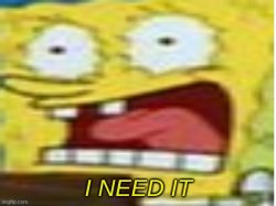 I NEED IT Meme Template