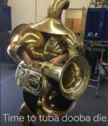 Time To Tuba Dooba Die Meme Template