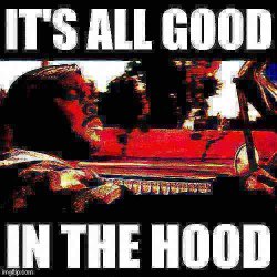 Ice Cube It’s all good in the hood deep fried Meme Template