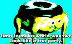 Deep fried time to make world war 2 look like a tea party Meme Template