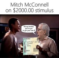 Mitch McConnell No $2000 Stimulus Get Your Own $ My Brotha Meme Template