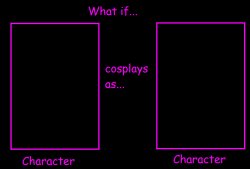 What if Character cosplay as character Meme Template