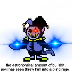 The astronomical amount of bullshit jevil had seen made him rage Meme Template
