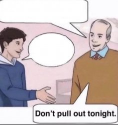 dont pull out tonight Meme Template