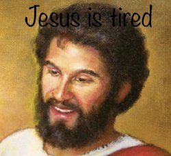 Jesus is tired Meme Template