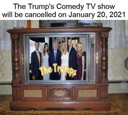 Trumps Comedy TV Show Cancelled After January 20, 2021 Meme Template