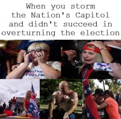 Trump Supporters Storming Capitol Sad Couldn't Overturn Election Meme Template