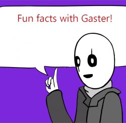 fun facts with gaster: credit to JustANormalDragon Meme Template