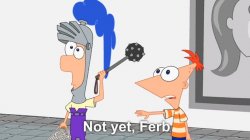 Not Yet Ferb Meme Template