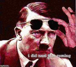 Hitler I did Nazi that coming deep-fried Meme Template