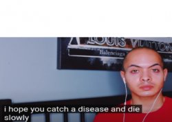 I hope you catch a disease and die slowly Meme Template