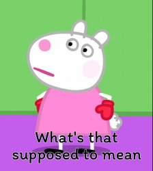 What's that's supposed to mean? (Peppa Pig) Meme Template