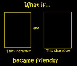 What if these characters became friends? Meme Template