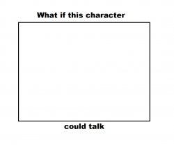 What if this character could talk Meme Template