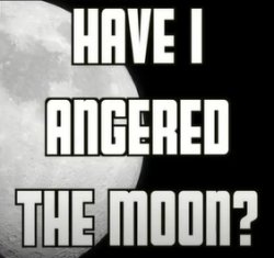 have i angered the moon Meme Template