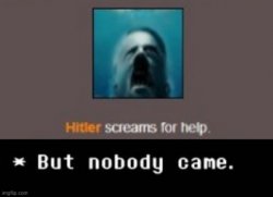 Hitler screams for help, But nobody came Meme Template