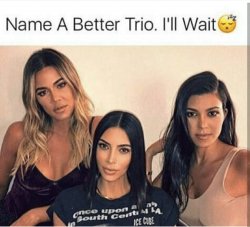 Name a better trio. I'll wait Meme Template