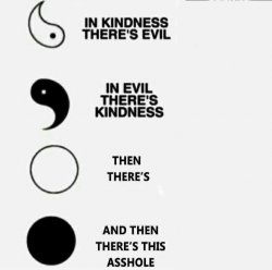 In Kindness, In Evil, Then There's, Then There's This Asshole Meme Template