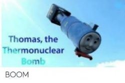 Thomas the themonuclear bomb Meme Template