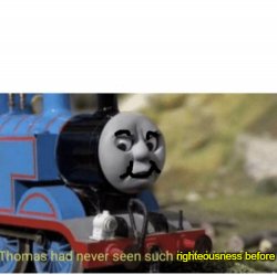 Thomas had never seen such righteousness before Meme Template