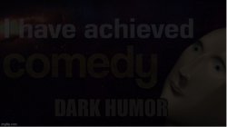 I have achieved dark humor Meme Template