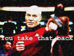 Captain Picard you take that back deep-fried 1 Meme Template