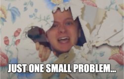 Just One Small Problem Meme Template
