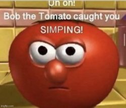 Bob the tomato caught you simping Meme Template
