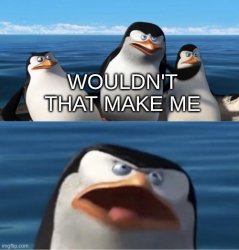 Would'nt that make me Meme Template