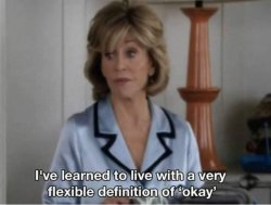 Grace and Frankie A very flexible definition of 'okay' Meme Template