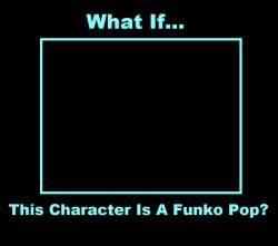 What If This Character Is A Funko Pop Meme Template