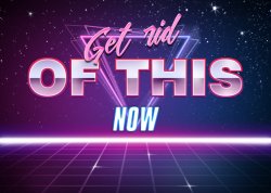 Get rid of this now Meme Template