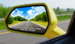 Objects in mirror closer than they appear Meme Template