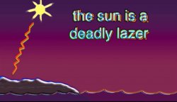 the sun is a deadly lazer Meme Template