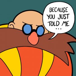 Eggman "Because you just told me" Meme Template