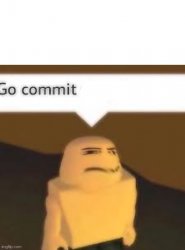 Go Commit _________ Meme Template