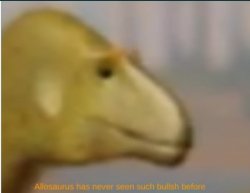 Allosaurus has never seen such bullsh before Meme Template