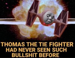 Thomas the TIE Fighter had never seen such bullshit before Meme Template
