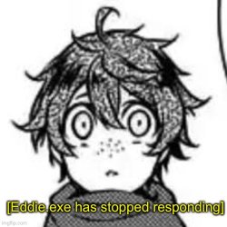 Eddie exe has stopped responding Meme Template