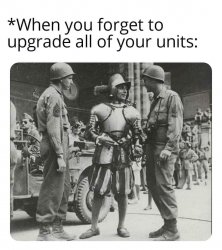 When you forget to upgrade all of your units Meme Template