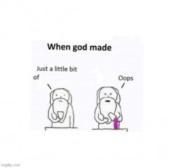 When god made —— he added a little too much of —— Meme Template
