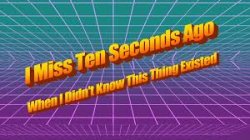 I miss ten seconds ago when i didn't know this thing existed Meme Template