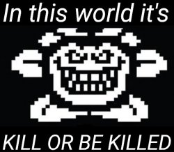 In this world it's KILL OR BE KILLED Meme Template