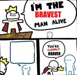 im the bravest man alive Meme Template