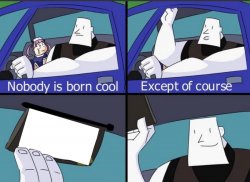 Nobody is Born Cool (copyright-free) Meme Template