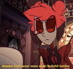 Alastor Has Never Seen Such Bullshit Meme Template