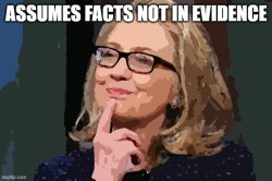 Hillary Clinton assumes facts not in evidence Meme Template